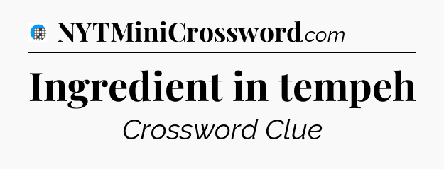 Ingredient in tempeh Crossword Clue