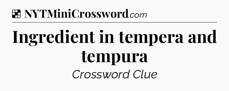 Solution: Ingredient in tempera and tempura - NYT Crossword