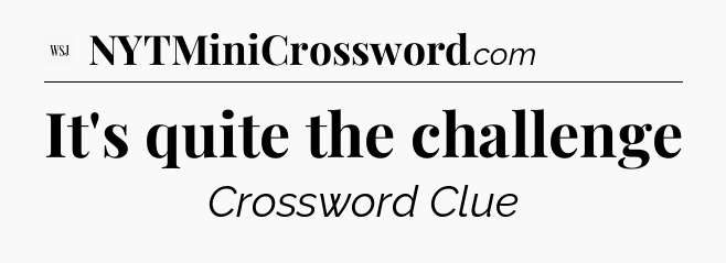 It's quite the challenge - WSJ Crossword
