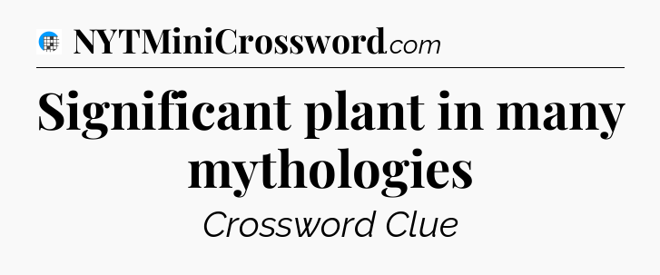 Significant plant in many mythologies Crossword Clue