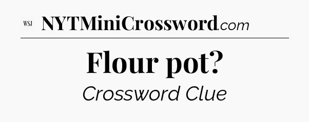 Flour pot - WSJ Crossword