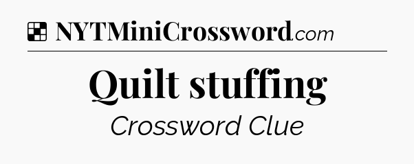 Solution: Quilt stuffing - NYT Crossword