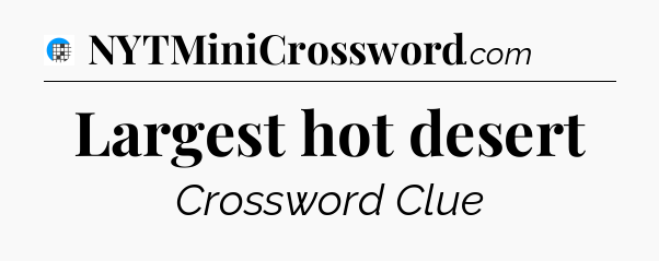 Largest hot desert Crossword Clue