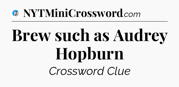Brew such as Audrey Hopburn Crossword Clue