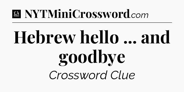 Hebrew hello ... and goodbye - LA Times Crossword