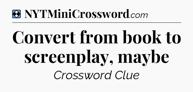 Solution: Convert from book to screenplay, maybe - NYT Mini Crossword