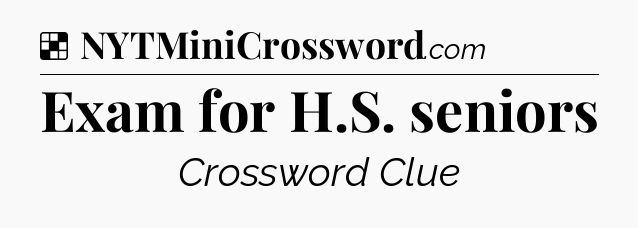 Solution: Exam for H.S. seniors - NYT Crossword