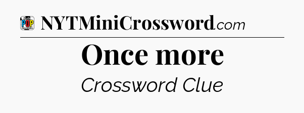Once more Crossword Clue