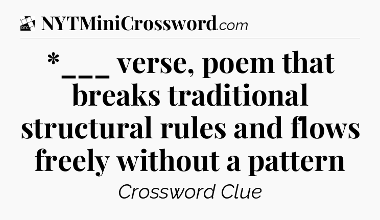 *___ verse, poem that breaks traditional structural rules and flows freely without a pattern - Daily Themed Classic Crossword