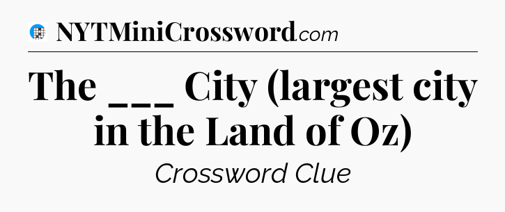 The ___ City (largest city in the Land of Oz) Crossword Clue
