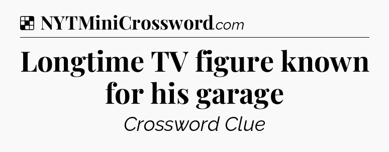 Solution: Longtime TV figure known for his garage - NYT Crossword
