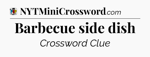 Barbecue side dish Crossword Clue