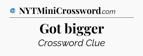 Got bigger Crossword Clue