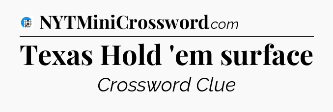 Texas Hold 'em surface Crossword Clue