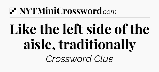 Solution: Like the left side of the aisle, traditionally - NYT Crossword