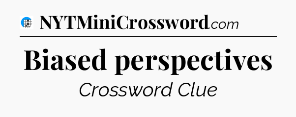 Biased perspectives Crossword Clue