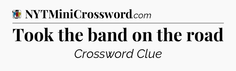 Took the band on the road Crossword Clue