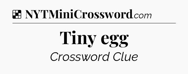 Solution: Tiny egg - NYT Crossword