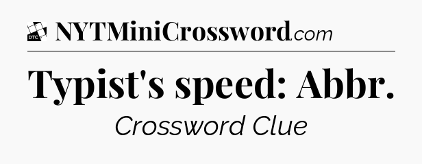 Typist's speed: Abbr - Daily Themed Classic Crossword
