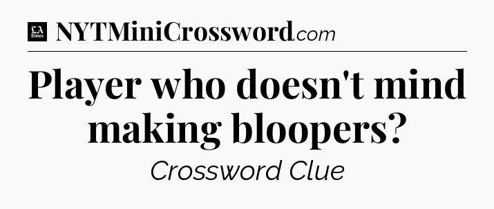 Player who doesn't mind making bloopers - LA Times Crossword
