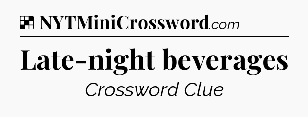 Solution: Late-night beverages - NYT Crossword