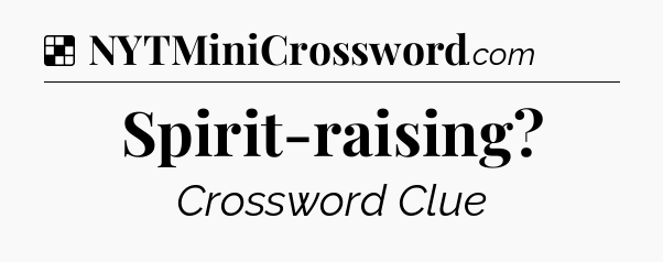 Solution: Spirit-raising - NYT Crossword