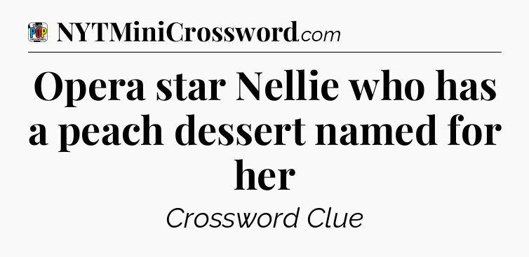 Opera star Nellie who has a peach dessert named for her Crossword Clue