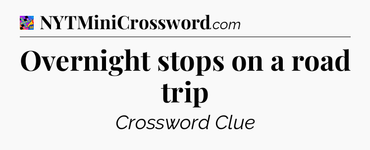 Overnight stops on a road trip Crossword Clue