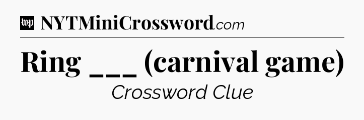 Ring ___ (carnival game) Crossword Clue