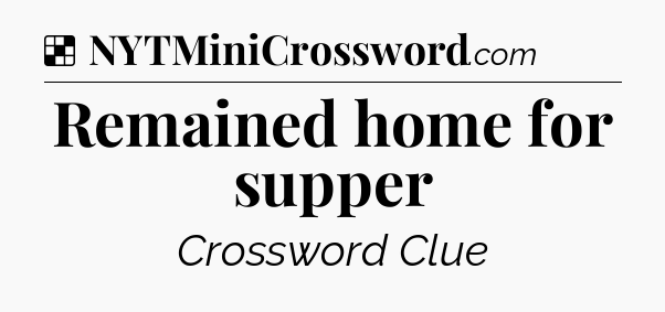 Solution: Remained home for supper - NYT Crossword