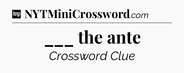 ___ the ante Crossword Clue