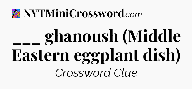 ___ ghanoush (Middle Eastern eggplant dish) Crossword Clue