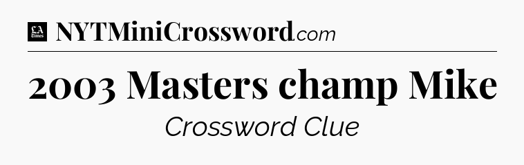 2003 Masters champ Mike - LA Times Crossword