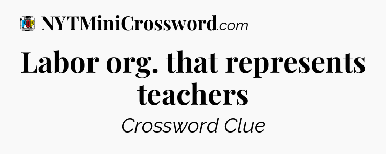Labor org. that represents teachers Crossword Clue