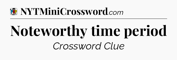 Noteworthy time period Crossword Clue
