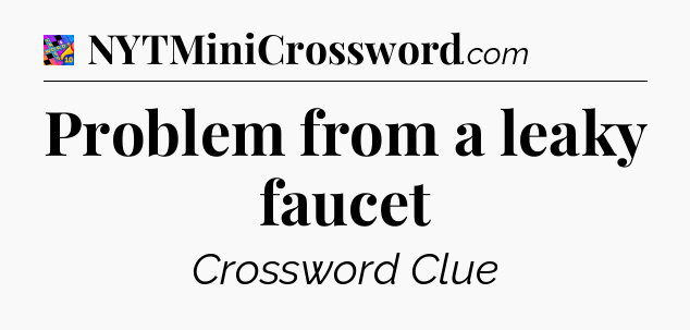 Problem from a leaky faucet Crossword Clue