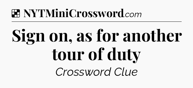 Solution: Sign on, as for another tour of duty - NYT Crossword