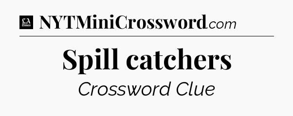 Spill catchers - LA Times Crossword