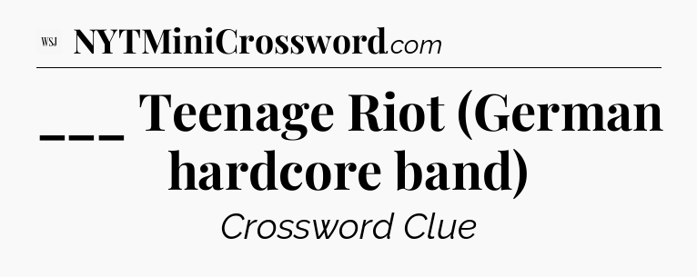 ___ Teenage Riot (German hardcore band) - WSJ Crossword