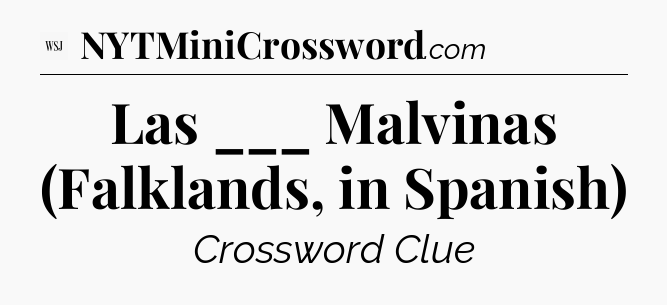 Las ___ Malvinas (Falklands, in Spanish) - WSJ Crossword
