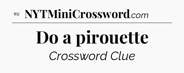 Do a pirouette - WSJ Crossword