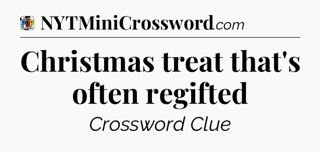 Christmas treat that's often regifted Crossword Clue