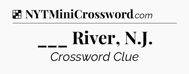 Solution: ___ River, N.J - NYT Crossword