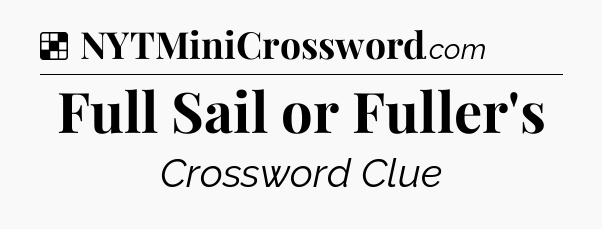 Solution: Full Sail or Fuller's - NYT Crossword