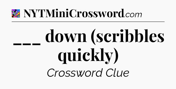 ___ down (scribbles quickly) Crossword Clue