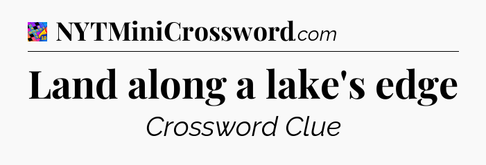Land along a lake's edge Crossword Clue