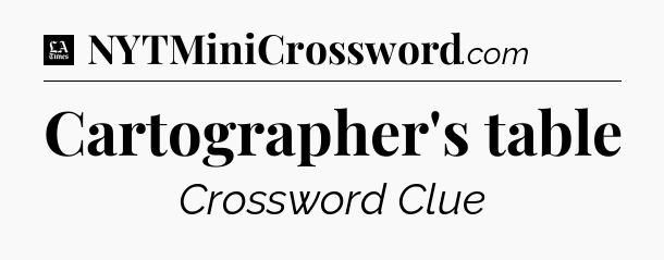 Cartographer's table - LA Times Crossword