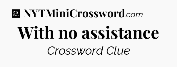 With no assistance - LA Times Crossword
