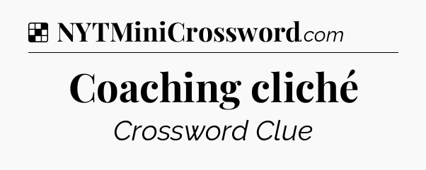 Solution: Coaching cliché - NYT Crossword