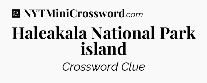 Haleakala National Park island - LA Times Crossword